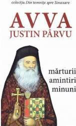 Avva Justin Parvu. Marturii. Amintiri. Minuni 