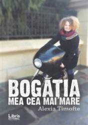 Bogatia mea cea mai mare - Alexia Timofte 