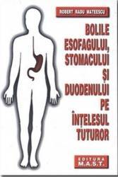 Bolile esofagului stomacului si duodenului pe intelesul tuturor - Robert Radu Mateescu 