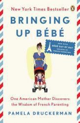 Bringing Up Bebe One American Mother Discovers the Wisdom of French Parenting Now with Bebe Day by Day 100 Keys to French Parenting 