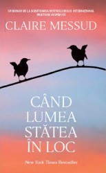 Cand lumea statea in loc - Claire Messud 