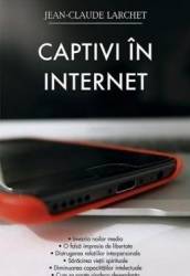 Captivi in internet - Jean-Claude Larchet 