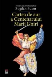 Cartea de aur a Centenarului Marii Uniri - Bogdan Bucur