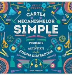 Cartea mecanismelor simple - Kelly Doudna 