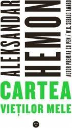 Cartea vietilor mele - Aleksandar Hemon 