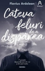 Cateva feluri de a disparea - Flavius Ardelean 