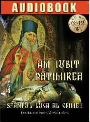Cd Am iubit patimirea - Sfantul Luca al Crimeii 