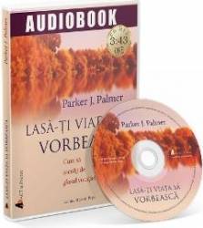 CD Lasa-ti viata sa vorbeasca - Parker J. Palmer 