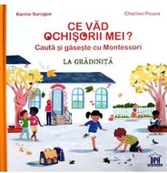 Ce vad ochisorii mei La gradinita. Cauta si gaseste cu Montessori - Karine Surugue Charline Picard 