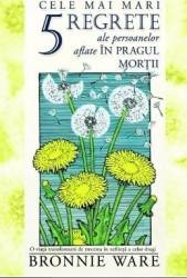 Cele mai mari 5 regrete ale persoanelor aflate in pragul mortii - Bronnie Ware 