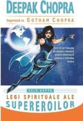 Cele sapte legi spirituale ale supereroilor - Deepak Chopra Gotham Chopra 