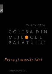 Coliba din mijlocul palatului - Catalin Ghita 