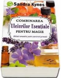 Combinarea Uleiurilor Esentiale Petru Magie - Sandra Kynes 