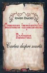 Comoara Imparatului Radovan. Cartea despre soarta - Iovan Ducici 