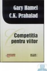 Competitia pentru viitor - Gary Hamel C. K. Prahalad 