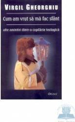 Cum am vrut sa ma fac Sfant - Virgil Gheorghiu 