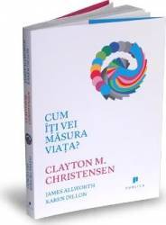 Cum iti vei masura viata - Clayton M. Christensen 