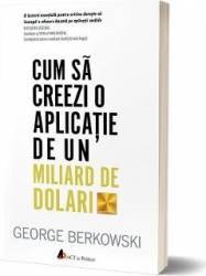 Cum sa creezi o aplicatie de un miliard de dolari - George Berkowski 