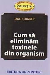 Cum sa eliminam toxinele din organism - Jane Scrivner 