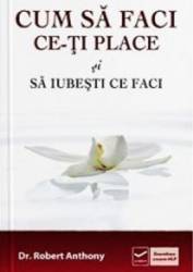 Cum sa faci ce-ti place si sa iubesti ce faci - Robert Anthony 
