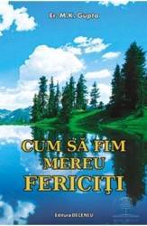 Cum sa fim mereu fericiti - M.K. Gupta 