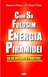 Cum sa folosim energia piramidei - Ramon Plana P. Palos Pons 