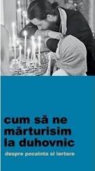 Cum Sa Ne Marturisim La Duhovnic 