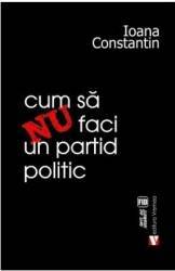Cum sa nu faci un partid politic - Ioana Constantin 