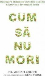 Cum sa nu mori - Michael Greger Gene Stone 