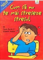 Cum sa nu te mai streseze stresul - Trevor Romain Elizabeth Verdick 
