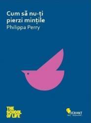 Cum sa nu-ti pierzi mintile - Philippa Perry 