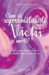 Cum Sa Supravietuiesti Vietii Si Mortii - Robert Kopecky
