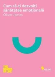Cum SA-Ti Dezvolti Sanatatea Emotionala - Oliver James 