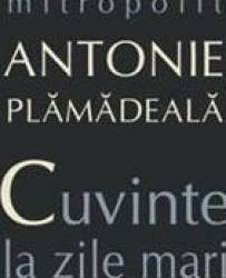 Cuvinte la zile mari - Mitropolit Antonie Plamadeala