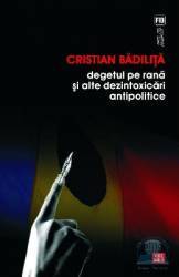 Degetul pe rana si alte dezintoxicari antipolitice - Cristian Badilita 