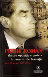 Despre opozitie si putere in vremuri de tranzitie - Petre Roman 