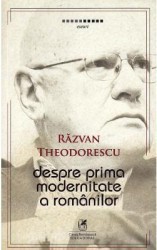 Despre prima modernitate a romanilor - Razvan Theodorescu 