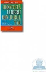 Dezvolta liderii din jurul tau - John C. Maxwell 