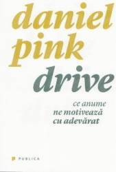 Drive. Ce anume ne motiveaza cu adevarat - Daniel Pink 