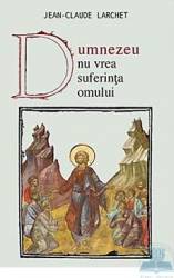 Dumnezeu nu vrea suferinta omului - Jean-Claude Larchet 