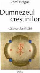 Dumnezeul crestinilor - Remi Brague 
