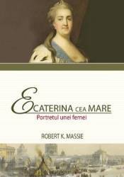 Ecaterina cea Mare. Portretul unei femei - Robert K. Massie 