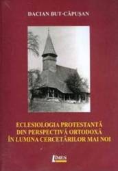 Eclesiologia Protestanta Din Perspectiva Ortodoxa In Lumina Cercetarilor Mai Noi - Dacian BuT-Capusa 