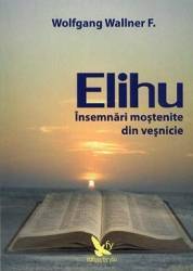 Elihu - Insemnari Mostenite Din Vesnicie - Wolfgang Wallner
