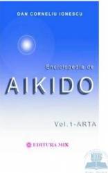 Enciclopedia de Aikido - Vol. 1 Arta - Dan Corneliu Ionescu 