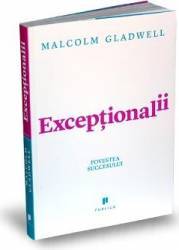 Exceptionalii. Povestea succesului - Malcolm Gladwell 