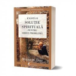 Exista o solutie spirituala pentru orice problema Dr. Wayne W. Dyer carte tiparita 