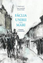 Faclia Unirii celei Mari - Ioan-Aurel Pop Cecilia Carja 