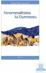 Fenomenalitatea lui Dumnezeu - Jean-Yves Lacoste 
