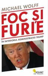 Foc si furie. In interiorul administratiei Trump - Michael Wolff 